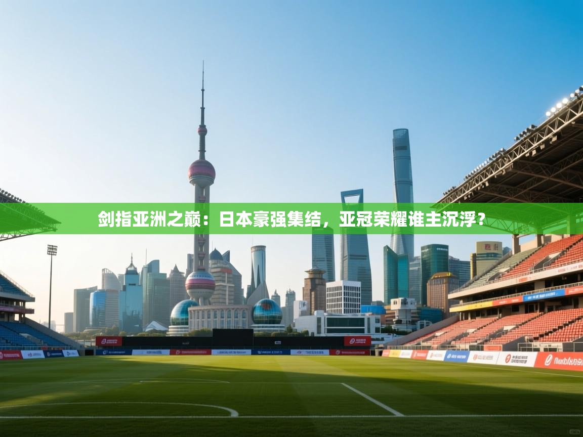 剑指亚洲之巅：日本豪强集结，亚冠荣耀谁主沉浮？  第1张