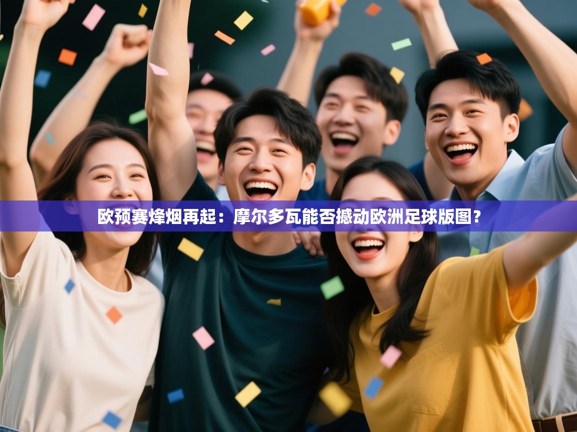 欧预赛烽烟再起：摩尔多瓦能否撼动欧洲足球版图？  第2张